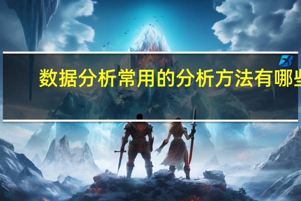 数据分析常用的分析方法有哪些