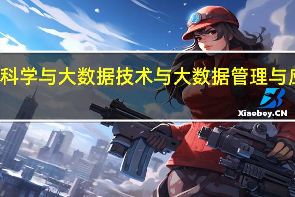 数据科学与大数据技术与大数据管理与应用的区别