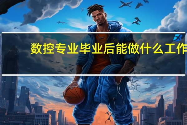 数控专业毕业后能做什么工作