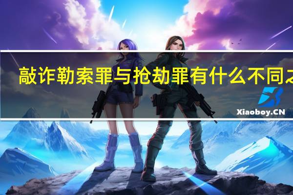 敲诈勒索罪与抢劫罪有什么不同之处
