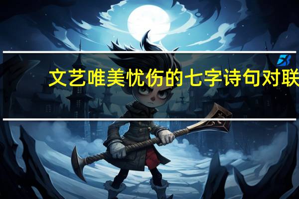 文艺唯美忧伤的七字诗句对联,自己写的~~~