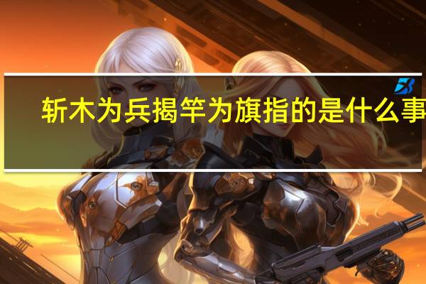斩木为兵揭竿为旗指的是什么事件