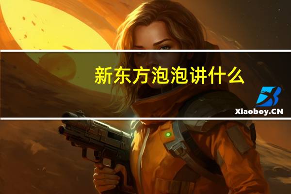 新东方泡泡讲什么