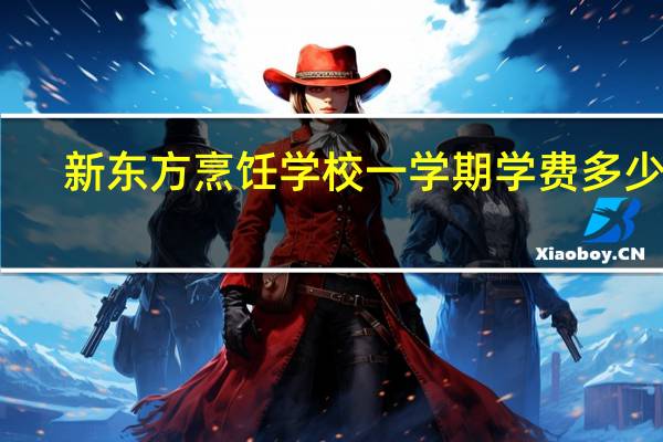 新东方烹饪学校一学期学费多少钱