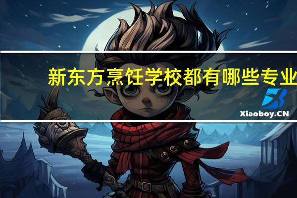 新东方烹饪学校都有哪些专业?