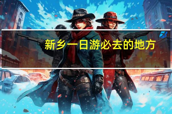 新乡一日游必去的地方
