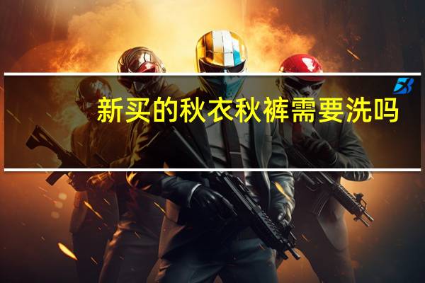 新买的秋衣秋裤需要洗吗