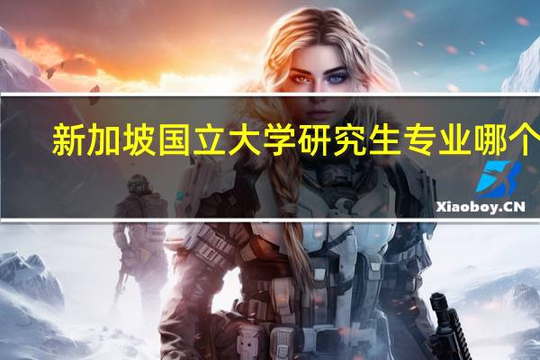 新加坡国立大学研究生专业哪个好