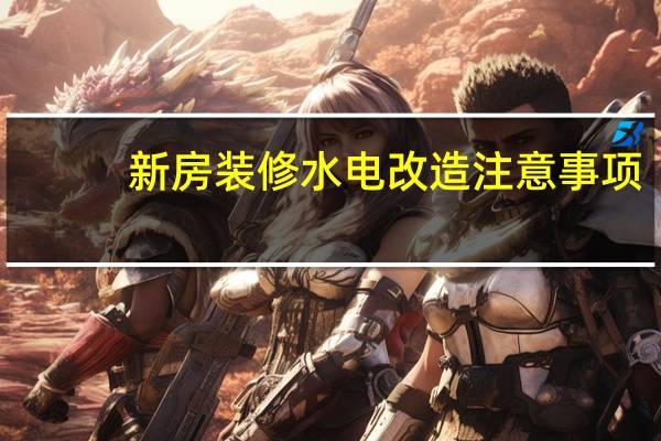 新房装修水电改造注意事项