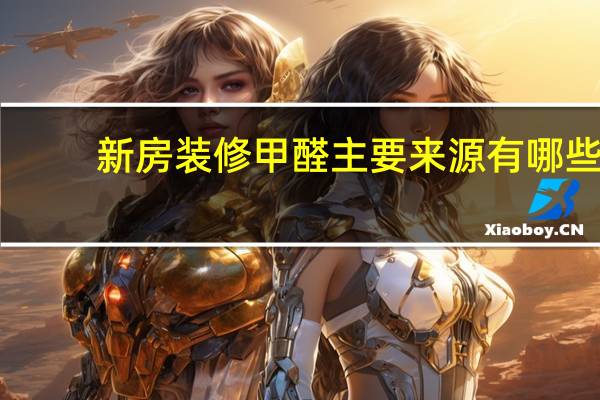 新房装修甲醛主要来源有哪些