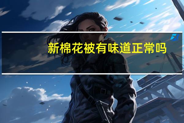 新棉花被有味道正常吗