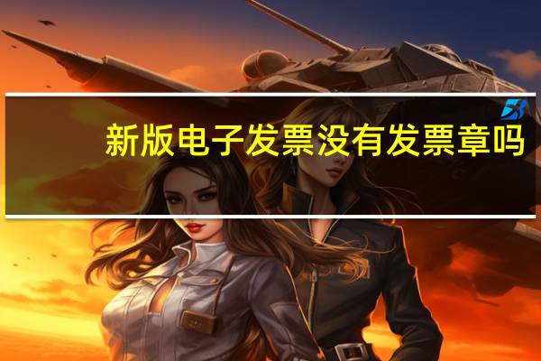 新版电子发票没有发票章吗