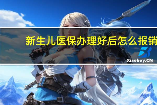 新生儿医保办理好后怎么报销
