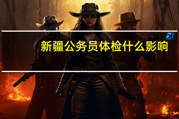 新疆公务员体检什么影响