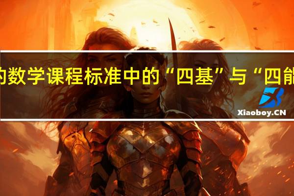 新的数学课程标准中的“四基”与“四能“是什么