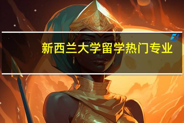 新西兰大学留学热门专业