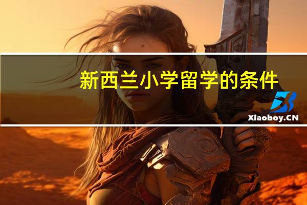 新西兰小学留学的条件