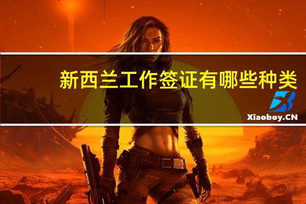 新西兰工作签证有哪些种类