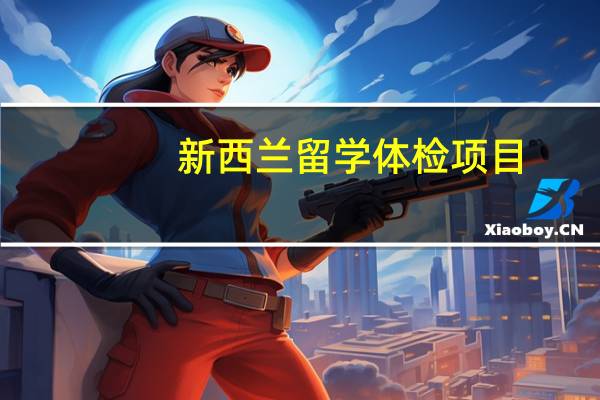 新西兰留学体检项目