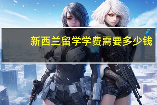 新西兰留学学费需要多少钱