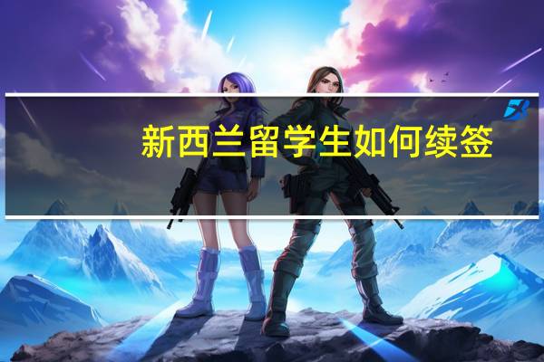 新西兰留学生如何续签