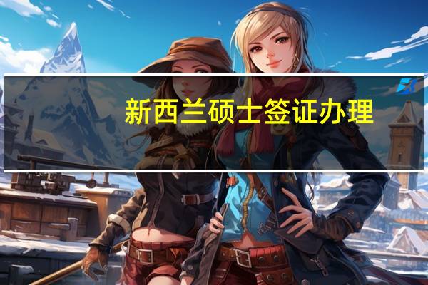 新西兰硕士签证办理
