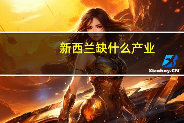 新西兰缺什么产业