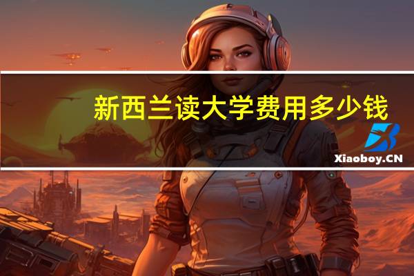 新西兰读大学费用多少钱