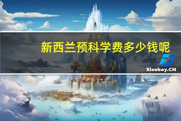 新西兰预科学费多少钱呢