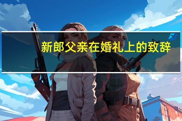 新郎父亲在婚礼上的致辞