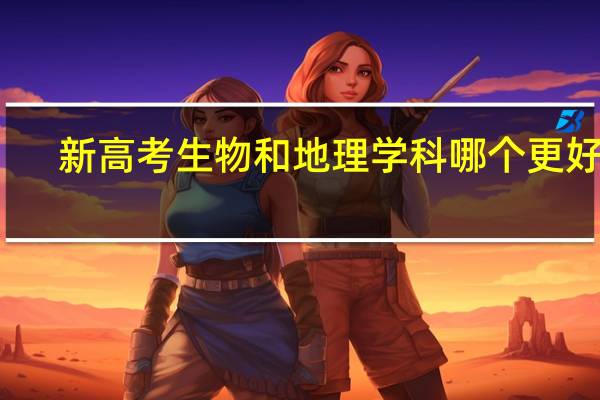 新高考生物和地理学科哪个更好学