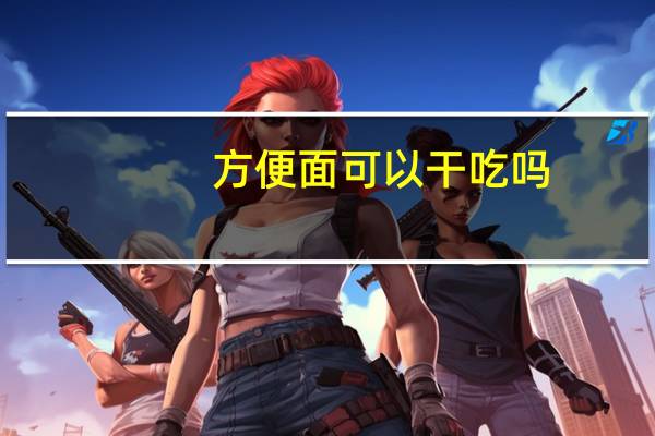方便面可以干吃吗