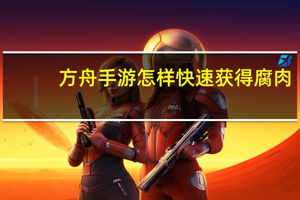 方舟手游怎样快速获得腐肉