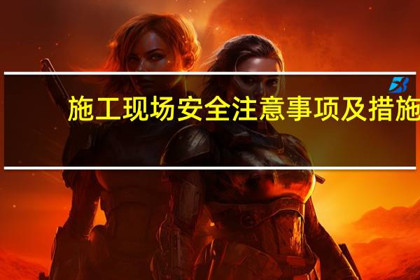 施工现场安全注意事项及措施