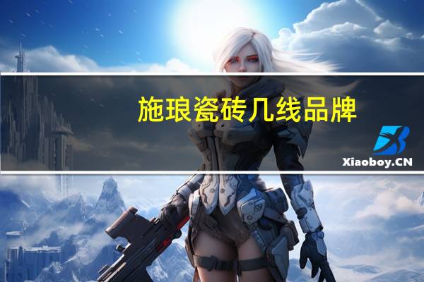 施琅瓷砖几线品牌