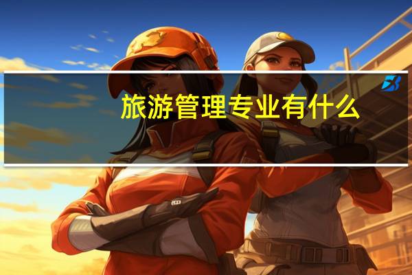 旅游管理专业有什么