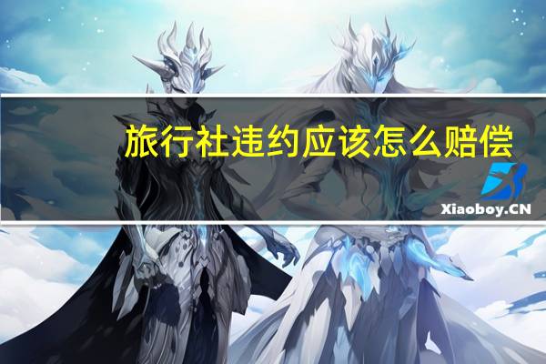 旅行社违约应该怎么赔偿