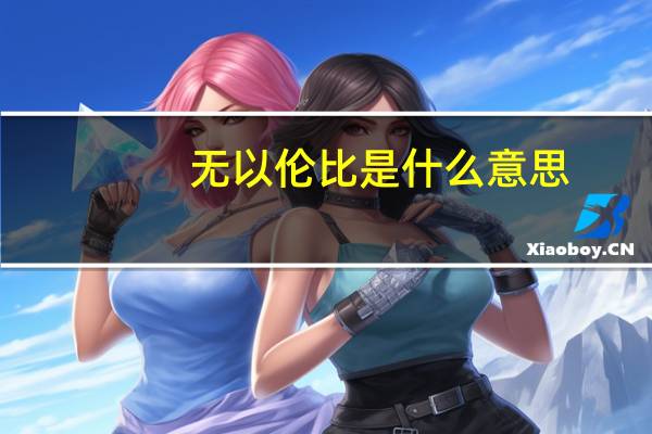 无以伦比是什么意思