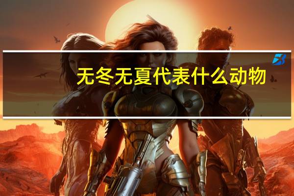 无冬无夏代表什么动物