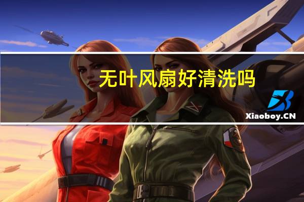 无叶风扇好清洗吗