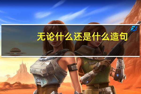 无论什么还是什么造句