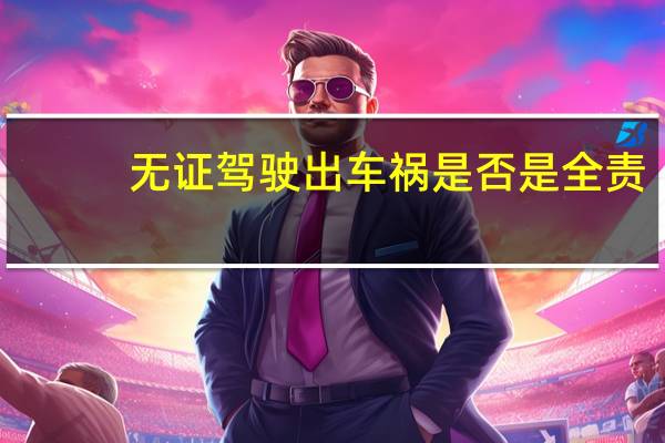 无证驾驶出车祸是否是全责