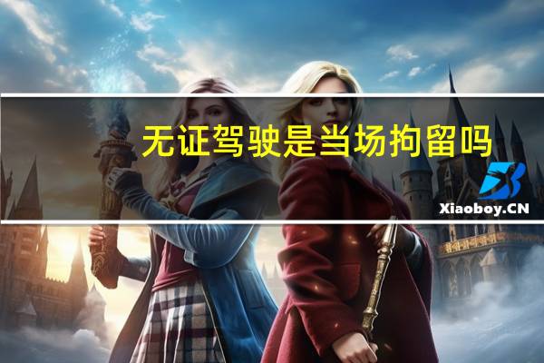 无证驾驶是当场拘留吗