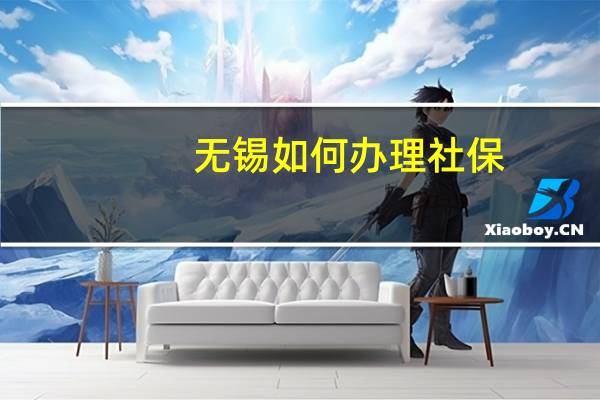 无锡如何办理社保