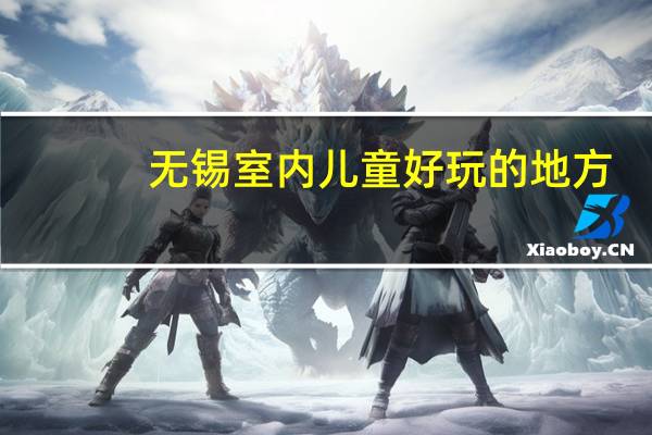 无锡室内儿童好玩的地方