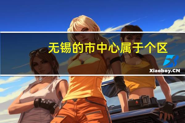 无锡的市中心属于个区