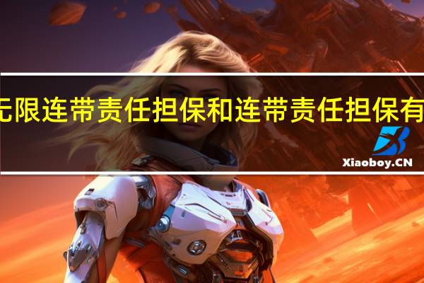 无限连带责任担保和连带责任担保有区别吗