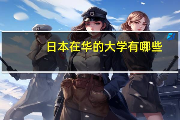 日本在华的大学有哪些