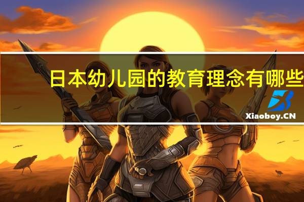 日本幼儿园的教育理念有哪些