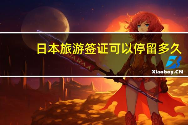 日本旅游签证可以停留多久